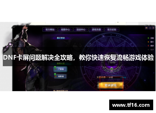 DNF卡屏问题解决全攻略，教你快速恢复流畅游戏体验